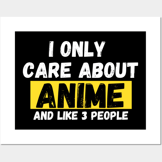 I Only Care About Anime And Like Maybe 3 People Anime Wall Art by ahmad211